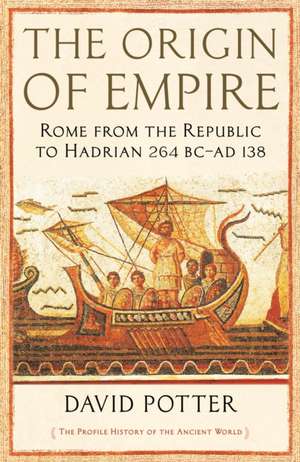 The Origin of Empire: Rome from the Republic to Hadrian (264 BC - AD 138) de David Potter