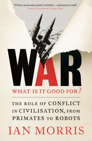 War: What is it good for?: The role of conflict in civilisation, from primates to robots de Ian Morris