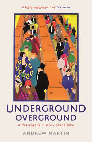 Underground, Overground: A Passenger's History of the Tube de Andrew Martin