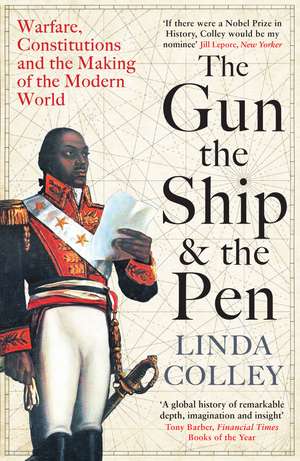 The Gun, the Ship and the Pen: Warfare, Constitutions and the Making of the Modern World de Linda Colley