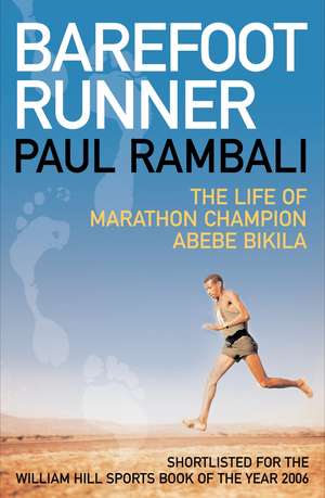 Barefoot Runner: The Life of Marathon Champion Abebe Bikila de Paul Rambali