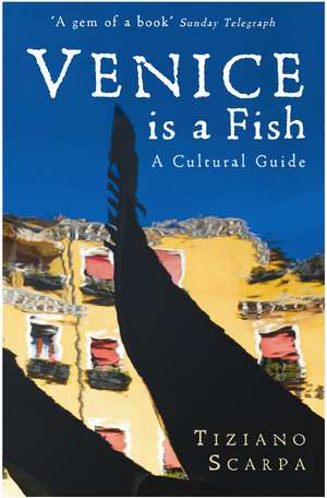 Venice is a Fish: A Cultural Guide de Tiziano Scarpa