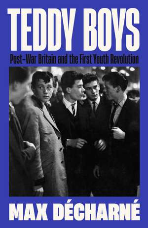 Teddy Boys: Post-War Britain and the First Youth Revolution: A Sunday Times Book of the Week de Max Décharné