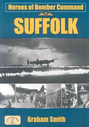 Heroes of Bomber Command: Suffolk de Graham Smith