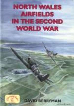 North Wales Airfields in the Second World War de David Berryman