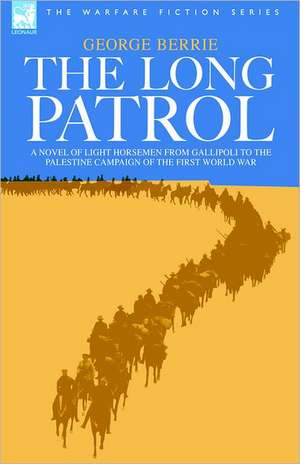 The Long Patrol - A Novel of Light Horse Men from Gallipoli to the Palestine Campaign of the First World War: The Adventures of a Soldier of the 95th (Rifles) in the Peninsular & Waterloo Campaigns of the Napoleonic Wars de George Berrie