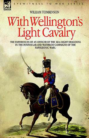 With Wellington's Light Cavalry - The Experiences of an Officer of the 16th Light Dragoons in the Peninsular and Waterloo Campaigns of the Napoleonic: Dawn of Flame & Its Sequel the Black Flame, Plus the Revolution of 1960 & Others de William Tomkinson