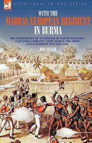 With the Madras European Regiment in Burma - The Experiences of an Officer of the Honourable East India Company's Army During the First Anglo-Burmese: Dawn of Flame & Its Sequel the Black Flame, Plus the Revolution of 1960 & Others de JOHN BUTLER