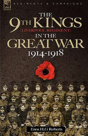 The 9th-The King's (Liverpool Regiment) in the Great War 1914 - 1918 de Enos H. G. Roberts