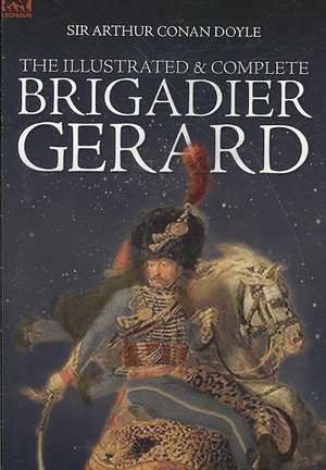 The Illustrated & Complete Brigadier Gerard de Arthur Conan Doyle