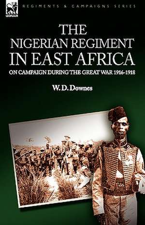 The Nigerian Regiment in East Africa de W. D. Downes