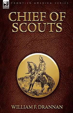 Chief of Scouts-As Pilot to Emigrant and Government Trains, Across the Plains of the Western Frontier: 3-The Lords of the Wild & the Sun of Quebec de William F Drannan