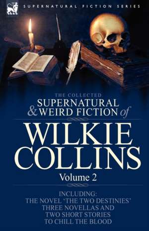 The Collected Supernatural and Weird Fiction of Wilkie Collins de Wilkie Collins