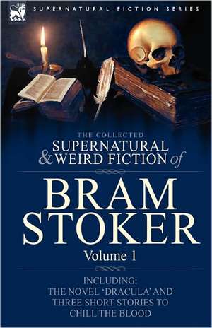 The Collected Supernatural and Weird Fiction of Bram Stoker de Bram Stoker