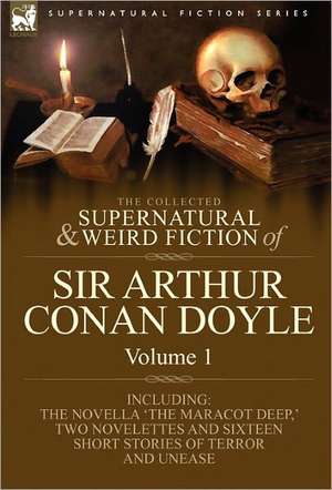 The Collected Supernatural and Weird Fiction of Sir Arthur Conan Doyle de Arthur Conan Doyle