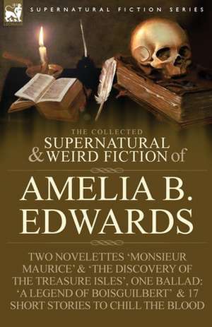 The Collected Supernatural and Weird Fiction of Amelia B. Edwards de Amelia B. Edwards