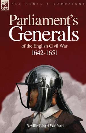 Parliament's Generals of the English Civil War 1642-1651 de Neville Lloyd Walford