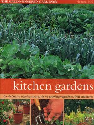 Kitchen Gardens: The Green-Fingered Gardener: The Definitive Step-By-Step Guide to Growing Fruit, Vegetables and Herbs de Richard Bird