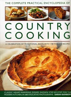 The Complete Practical Encyclopedia of Country Cooking: A Celebration of Traditional Food, with 170 Timeless Recipes de Sarah Banbery