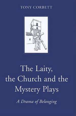 The Laity, the Church and the Mystery Plays: A Drama of Belonging de Tony Corbett