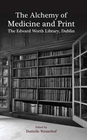 The Alchemy of Medicine and Print: The Edward Worth Library, Dublin de Westerhof