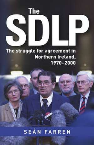 The Sdlp: The Struggle for Agreement in Northern Ireland, 1970-2000 de Farren