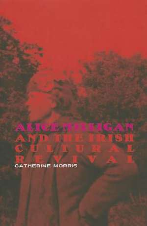 Alice Milligan and the Irish Cultural Revival de Catherine Morris