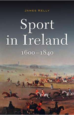 Sport in Ireland, 1600-1840 de James Kelly