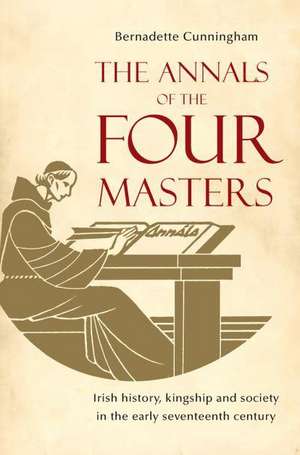 The Annals of the Four Masters: Irish History, Kingship and Society in the Early Seventeenth Century de Bernadette Cunningham