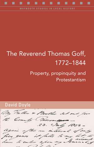 The Reverend Thomas Goff, 1772-1844: Property, Propinquity and Protestantism de David Doyle