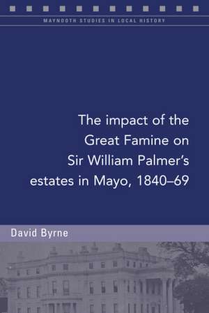 The Impact of the Great Famine on Sir William Palmer's Estates in Mayo, 1840-69 de David Byrne