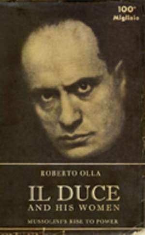 Il Duce and His Women: Mussolini's Rise to Power de Roberto Olla