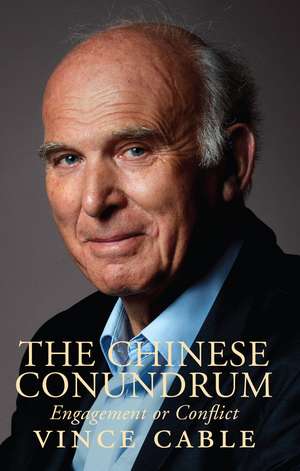 The Chinese Conundrum: Engagement or Conflict de Vince Cable