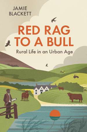 Red Rag to a Bull: Rural Life in an Urban Age de Jamie Blackett