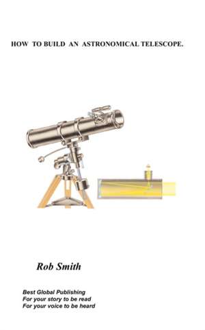 How to Build an Astronomical Telescope de Rob Smith