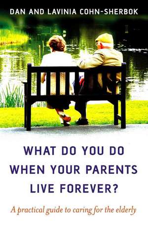 What do you do when your parents live forever? – A practical guide to caring for the elderly de Dan Cohn–sherbok