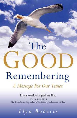 Good Remembering, The – A Message for our Times de Llyn Roberts