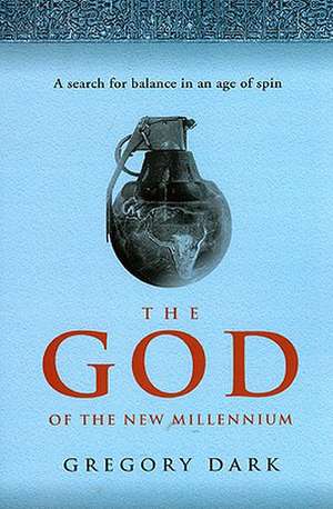 God of the New Millennium, The – A search for balance in an age of spin de Gregory Dark