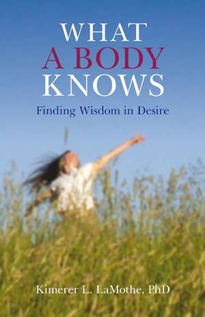 What a Body Knows de Kimerer L Lamothe