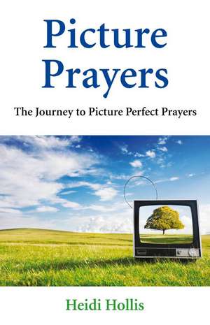 Picture Prayers – The Journey to Picture Perfect Prayers de Heidi Hollis