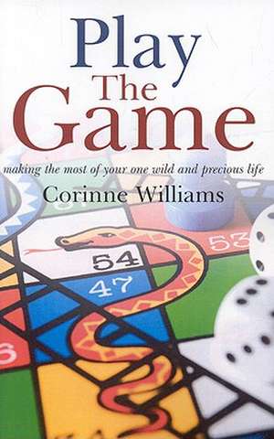 Play the Game – Making the most of your one wild and precious life de Corinne Williams