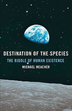 Destination of the Species – The Riddle of Human Existence de Michael Meacher