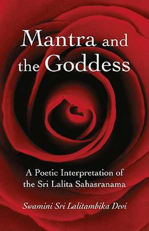 Mantra and the Goddess – A Poetic Interpretation of the Sri Lalita Sahasranama de Swamini Sri Lalitambika