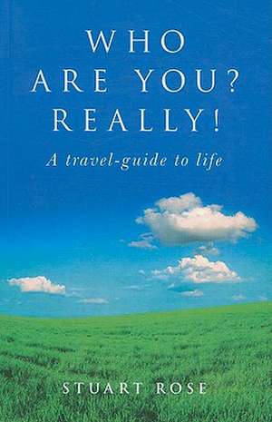 Who Are you? Really! – A travel–guide to life de Stuart Rose