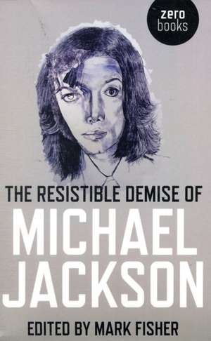 Resistible Demise of Michael Jackson, The de Mark Fisher