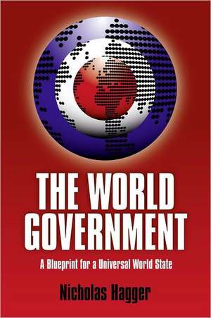 World Government, The – A Blueprint for a Universal World State de Nicholas Hagger