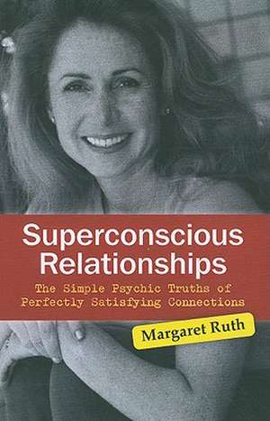 Superconscious Relationships – The Simple Psychic Truths of Perfectly Satisfying Connections de Margaret Ruth