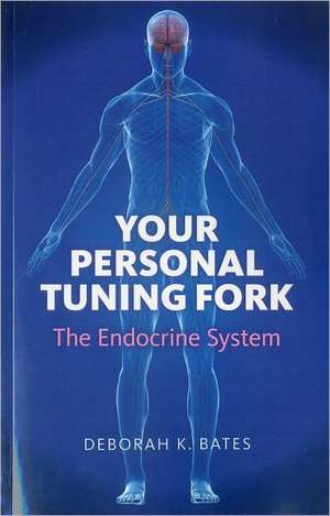 Your Personal Tuning Fork: The Endocrine System de Deborah Bates