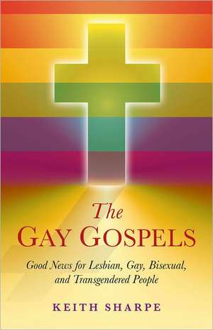 Gay Gospels, The – Good News for Lesbian, Gay, Bisexual, and Transgendered People de Keith Sharpe