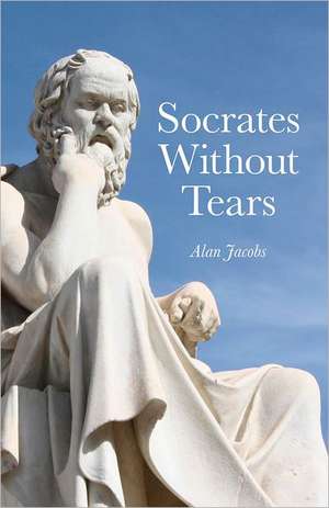 Socrates Without Tears de Alan Jacobs